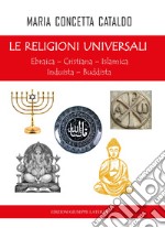 Le religioni universali. Ebraica. Cristiana. Islamica. Induista. Buddista