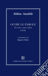 Oltre le parole. La vita: i suoi colori. Ediz. illustrata libro