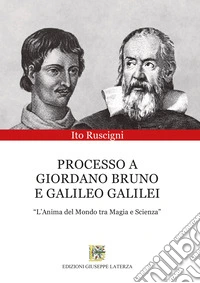 Processo a Giordano Bruno e Galileo Galilei. «L'anima del mondo tra magia e scienza» libro