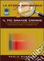 Il più grande crimine. Ecco cosa è accaduto alla democrazia e alla ricchezza comune. E a vantaggio di chi libro