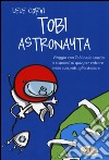 Tobi astronauta. Ediz. illustrata libro