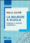 La balbuzie a scuola. Diagnosi e metodi riabilitativi libro di Santilli Marco