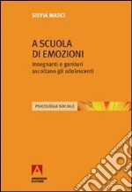 A scuola di emozioni. Insegnanti e genitori ascoltano gli adolescenti libro