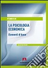 La psicologia economica. Elementi di base libro