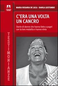 C'era una volta il cancro. Storie di donne che hanno fatto a pugni con la loro malattia e hanno vinto