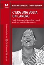 C'era una volta il cancro. Storie di donne che hanno fatto a pugni con la loro malattia e hanno vinto libro