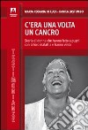 C'era una volta il cancro. Storie di donne che hanno fatto a pugni con la loro malattia e hanno vinto libro