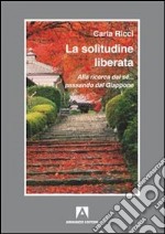 La solitudine liberata. Alla ricerca del sé... passando dal Giappone libro