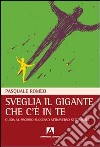 Sveglia il gigante che c'è in te. Guida al proprio successo attraverso sette scale libro di Romeo Pasquale