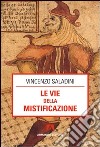 Le vie della mistificazione libro di Saladini Vincenzo