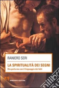 La spiritualità dei segni. Dio parla ma con il linguaggio dei segni libro