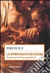 La spiritualità dei segni. Dio parla ma con il linguaggio dei segni libro di Seri Raniero