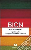 Trasformazioni. Il passaggio dall'apprendimento alla crescita libro di Bion Wilfred R.