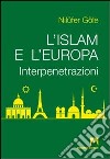 L'Islam e l'Europa. Interpenetrazioni libro