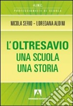 L'oltresavio. Una scuola una storia libro