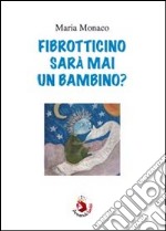 Fibrotticino sarà mai un bambino? libro