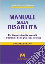 Manuale sulla disabilità. Dai bisogni educativi speciali ai programmi di integrazione scolastica libro