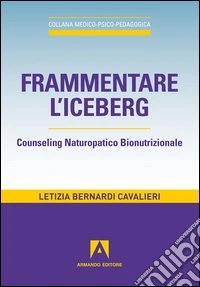 Frammentare l'iceberg. Counseling naturopatico bionutrizionale
