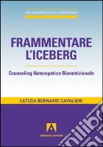 Frammentare l'iceberg. Counseling naturopatico bionutrizionale libro