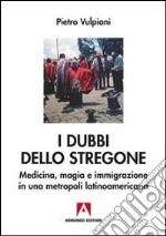 I dubbi dello stregone. Medicina, magia e immigrazione in una metropoli latinoamericana