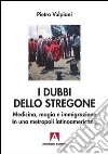 I dubbi dello stregone. Medicina, magia e immigrazione in una metropoli latinoamericana libro di Vulpiani Pietro