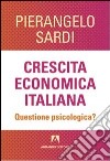 Crescita economica italiana. Questione psicologica? libro