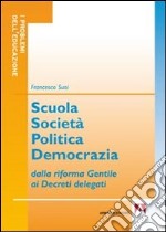 Scuola società politica democrazia. Dalla riforma gentile ai decreti delegati libro