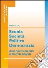 Scuola società politica democrazia. Dalla riforma gentile ai decreti delegati libro di Susi Francesco