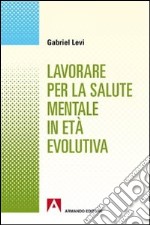 Lavorare per la salute mentale in età evolutiva libro