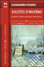 Solstizi d'inverno. Incontri di musicoterapia umanistica libro