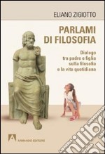 Parlami di filosofia. Dialogo tra padre e figlia sulla filosofia e la vita quotidiana libro