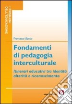 Fondamenti di pedagogia interculturale. Itinerari educativi tra identità, alterità e riconoscimento libro