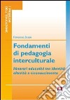 Fondamenti di pedagogia interculturale. Itinerari educativi tra identità, alterità e riconoscimento libro