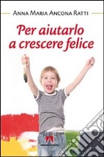 Per aiutarlo a crescere felice libro