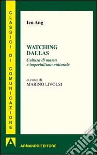 Watching Dallas. Cultura di massa e imperialismo culturale