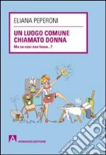 Un luogo comune chiamato donna. Ma se così non fosse... ?