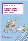 Un luogo comune chiamato donna. Ma se così non fosse... ? libro di Peperoni Eliana