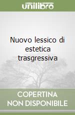 Nuovo lessico di estetica trasgressiva libro