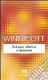 Sviluppo affettivo e ambiente libro di Winnicott Donald W.
