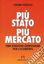 Più stato più mercato. Una stagione confuciana per l'Occidente libro