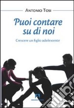 Puoi contare su di noi. Crescere un figlio adolescente libro