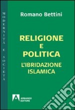 Religione e politica. L'ibridazione islamica libro