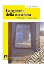 Lo sguardo della maschera. Psicoanalisi e arte poetica libro