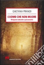 L'uomo che non muore. Religione naturale e psicoanalisi