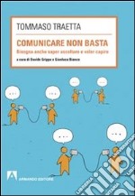 Comunicare non basta. Bisogna anche saper ascoltare e voler capire libro