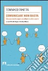 Comunicare non basta. Bisogna anche saper ascoltare e voler capire libro