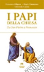 I papi della chiesa. Da san Pietro a Francesco libro