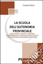 La scuola dell'autonomia provinciale. Cenni storici e profili statuari, ordinamentali e legislativi della scuola nella provincia autonoma di Bolzano