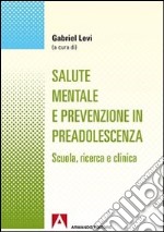 Salute mentale e prevenzione in preadolescenza. Scuola, ricerca e clinica libro