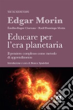 Educare per l'era planetaria. Il pensiero complesso come metodo di apprendimento. Nuova ediz. libro